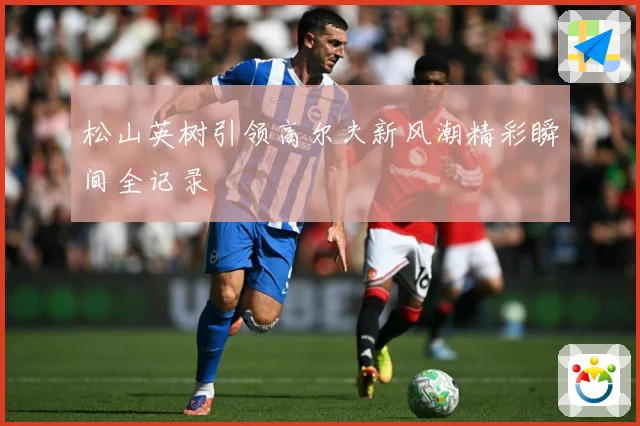 松山英树引领高尔夫新风潮精彩瞬间全记录